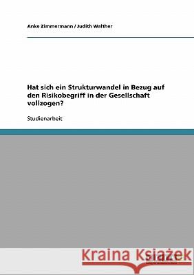 Hat sich ein Strukturwandel in Bezug auf den Risikobegriff in der Gesellschaft vollzogen? Anke Zimmermann Judith Walther 9783638903509 Grin Verlag - książka