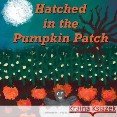 Hatched in the Pumpkin Patch Christopher Dwayne Wilson   9798986652634 Christopher Dwayne Wilson - książka