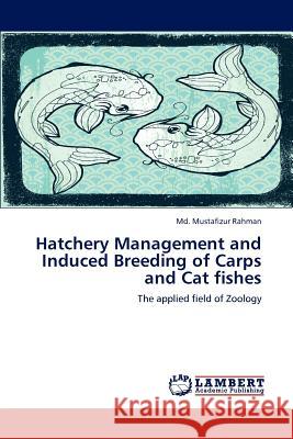 Hatchery Management and Induced Breeding of Carps and Cat fishes Rahman, MD Mustafizur 9783659104534 LAP Lambert Academic Publishing - książka