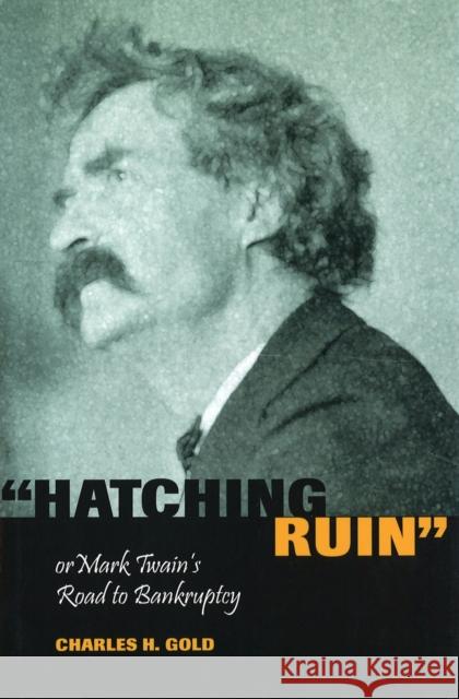 Hatching Ruin: Or Mark Twain's Road to Bankruptcyvolume 1 Gold, Charles H. 9780826219596 University of Missouri Press - książka
