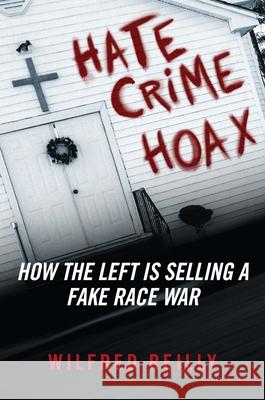 Hate Crime Hoax: How the Left Is Selling a Fake Race War Reilly, Wilfred 9781621577782 Regnery Publishing - książka