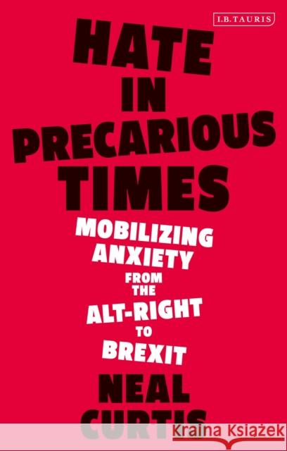 Hate in Precarious Times: Mobilizing Anxiety from the Alt-Right to Brexit Curtis, Neal 9780755603039 I. B. Tauris & Company - książka