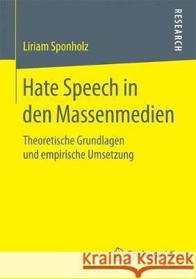 Hate Speech in Den Massenmedien: Theoretische Grundlagen Und Empirische Umsetzung Sponholz, Liriam 9783658150761 Springer VS - książka