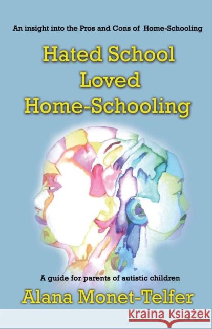 Hated School - Loved Home-Schooling: A guide for parents of autistic children Monet-Telfer, Alana 9781912256501 Filament Publishing Ltd - książka