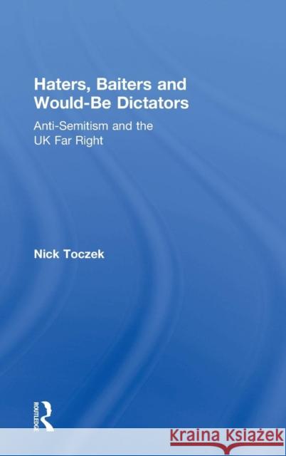 Haters, Baiters and Would-Be Dictators: Anti-Semitism and the UK Far Right Nick Toczek 9781138853485 Taylor & Francis Group - książka