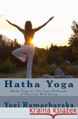 Hatha Yoga: Hatha Yoga or The Yogi Philosphy of Physical Well-Being Yogi Ramacharaka 9781544207698 Createspace Independent Publishing Platform - książka