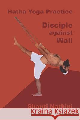 Hatha Yoga Practice: Disciple against Wall Nathini, Shanti 9781419661051 Booksurge Publishing - książka