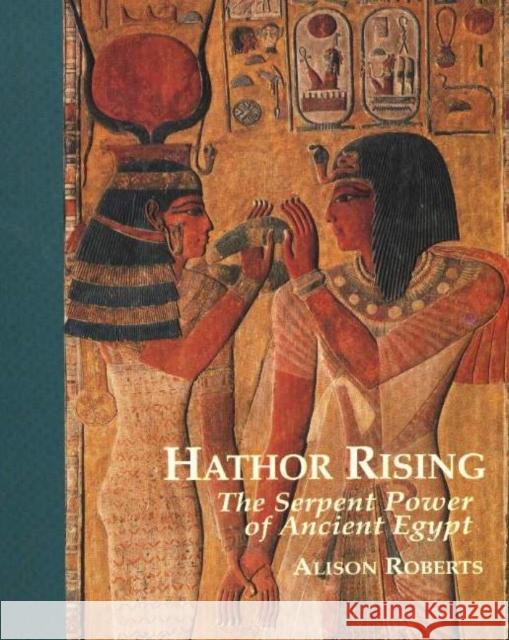 Hathor Rising: The Serpent Power of Ancient Egypt Alison Roberts 9780952423300 Northgate Publishers - książka