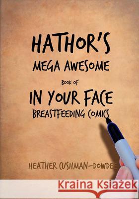 Hathor's Mega Awesome Book of In Your Face Breastfeeding Comics Cushman-Dowdee, Heather 9781495957123 Createspace - książka