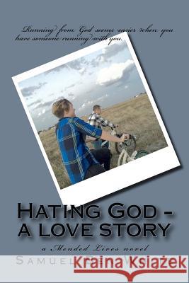 Hating God - a love story: a Mended Lives novel White, Samuel Ben 9781519148223 Createspace Independent Publishing Platform - książka