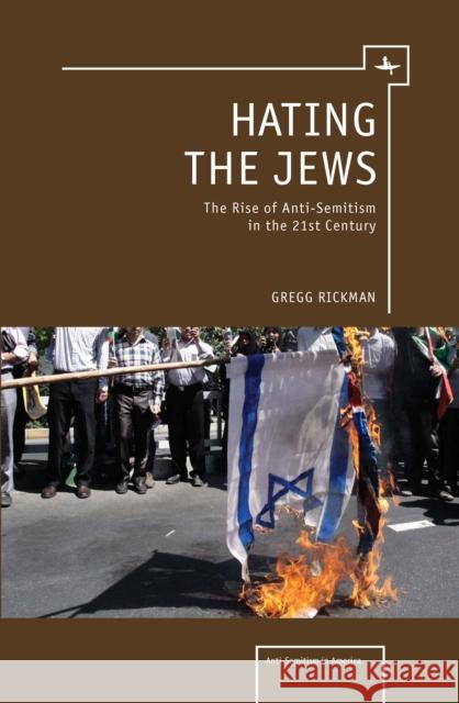 Hating the Jews: The Rise of Antisemitism in the 21st Century Rickman, Gregg 9781936235254 Academic Studies Press - książka