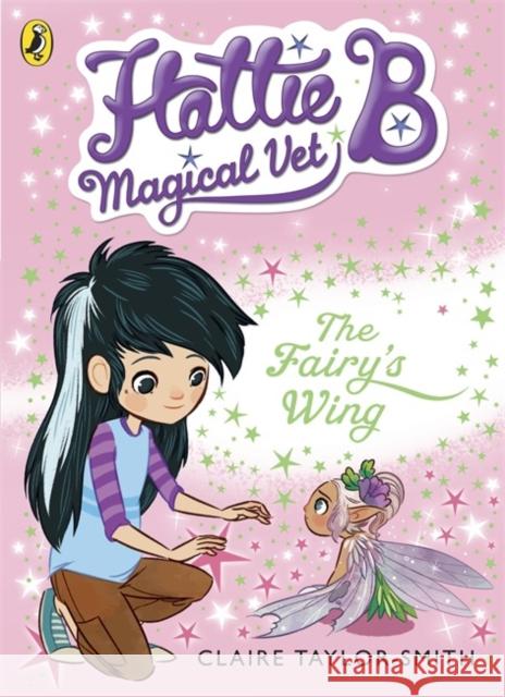 Hattie B, Magical Vet: The Fairy's Wing (Book 3) Claire Taylor-Smith 9780141344683 PUFFIN - książka