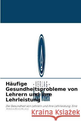 Häufige Gesundheitsprobleme von Lehrern und ihre Lehrleistung Pablo E Oftana, Jr 9786203972269 Verlag Unser Wissen - książka