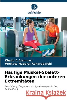 Häufige Muskel-Skelett-Erkrankungen der unteren Extremitäten Alahmari, Khalid A, Kakaraparthi, Venkata Nagaraj 9786209127045 Verlag Unser Wissen - książka