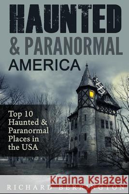 Haunted & Paranormal America Top 10 Haunted Places in the USA: Ghosts, OCCULT, CLAIRVOYANT, HAUNTING, GHOST, HORROR MYSTERY Berrington, Richard 9781533064998 Createspace Independent Publishing Platform - książka