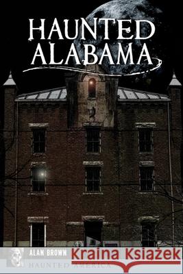 Haunted Alabama Alan Brown 9781455626441 Pelican Publishing Company - książka