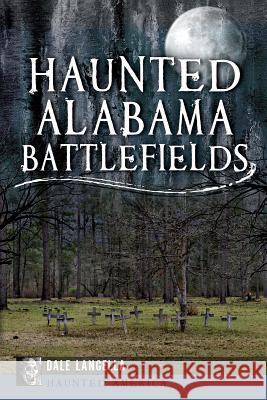 Haunted Alabama Battlefields Dale Langella 9781609499167 History Press - książka