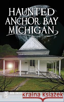 Haunted Anchor Bay, Michigan Debi Chestnut 9781540227133 History Press Library Editions - książka