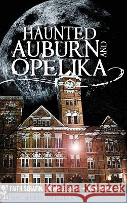 Haunted Auburn and Opelika Faith Serafin Michelle Smith John Mark Poe 9781540205797 History Press Library Editions - książka