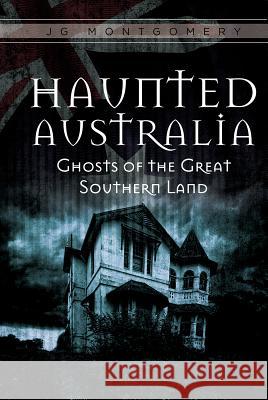 Haunted Australia: Ghosts of the Great Southern Land Jg Montgomery 9780764352287 Schiffer Publishing - książka