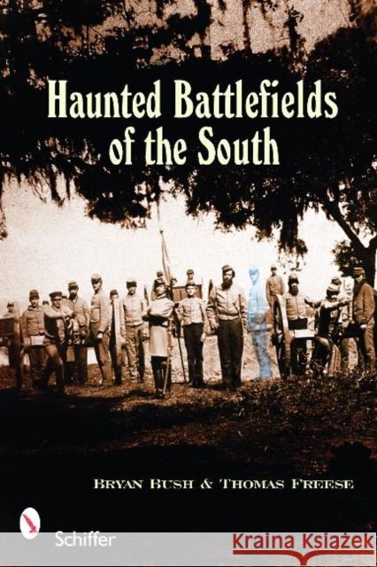 Haunted Battlefields of the South: Civil War Ghost Stories Bush, Bryan 9780764333859 Schiffer Publishing - książka