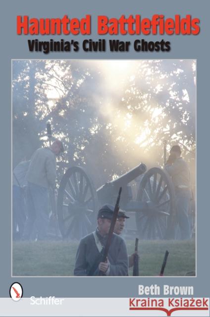 Haunted Battlefields: Virginia's Civil War Ghosts Brown, Beth 9780764330575 SCHIFFER PUBLISHING LTD - książka