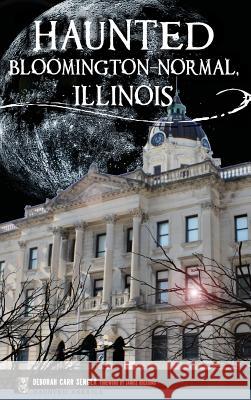 Haunted Bloomington-Normal, Illinois Deborah Carr Senger Janice Oberding 9781531699918 History Press Library Editions - książka