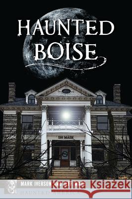 Haunted Boise Mark Iverson Jeff Wade 9781467154314 Haunted America - książka