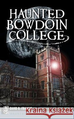 Haunted Bowdoin College David R. Francis 9781540210951 History Press Library Editions - książka