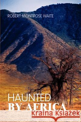Haunted By Africa Robert Montrose Waite 9780595448340 iUniverse - książka