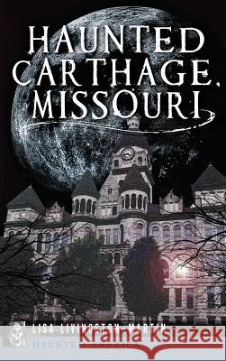 Haunted Carthage, Missouri Lisa Livingston-Martin 9781540222312 History Press Library Editions - książka