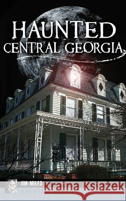 Haunted Central Georgia Jim Miles 9781540226563 History Press Library Editions - książka