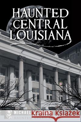 Haunted Central Louisiana Michael Wynne 9781455628056 Pelican Publishing Company - książka