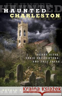 Haunted Charleston: Scary Sites, Eerie Encounters, and Tall Tales Sara Pitzer 9780762771820 Globe Pequot Press - książka