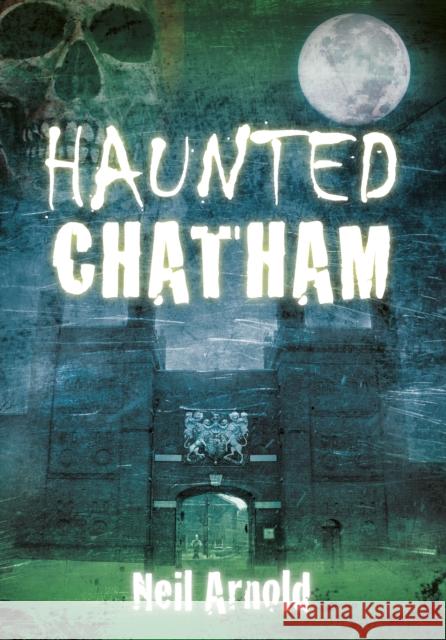 Haunted Chatham Neil Arnold 9780752461731  - książka