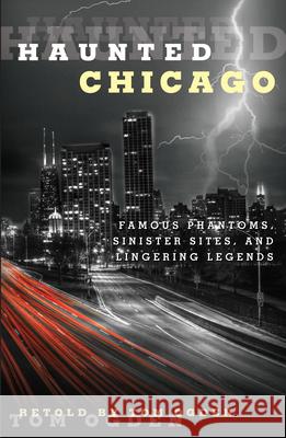Haunted Chicago: Famous Phantoms, Sinister Sites, and Lingering Legends Tom Ogden 9780762791545 Globe Pequot Press - książka