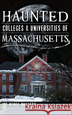 Haunted Colleges & Universities of Massachusetts Renee Mallett 9781540232700 History Press Library Editions - książka