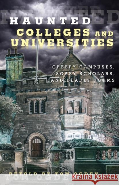 Haunted Colleges and Universities: Creepy Campuses, Scary Scholars, and Deadly Dorms Tom Ogden 9780762791552 Globe Pequot Press - książka