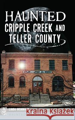 Haunted Cripple Creek and Teller County Linda Wommack 9781540235381 History Press Library Editions - książka