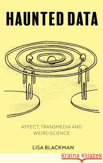 Haunted Data: Affect, Transmedia, Weird Science Lisa Blackman 9781350047044 Bloomsbury Academic - książka