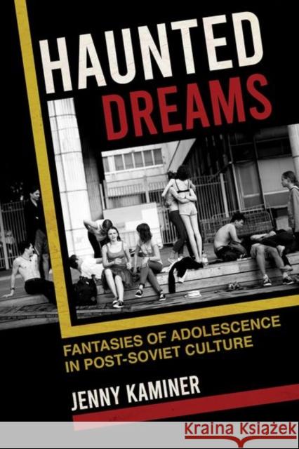 Haunted Dreams: Fantasies of Adolescence in Post-Soviet Culture Jenny Kaminer 9781501762192 Northern Illinois University Press - książka