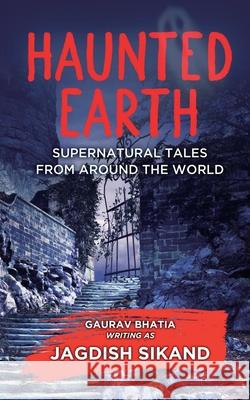 Haunted Earth - Supernatural tales from around the world Jagdish Sikand Gaurav Bhatia Writin Jagdis 9781513684550 Wizard of Words Publishing LLC - książka