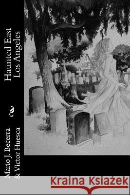 Haunted East Los Angeles MR Mario J. Becerra Mario J. Becerra MR Michael Leavy 9781514609569 Createspace - książka