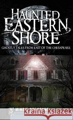 Haunted Eastern Shore: Ghostly Tales from East of the Chesapeake Mindie Burgoyne 9781540220172 History Press Library Editions - książka