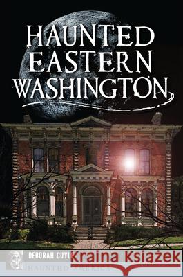 Haunted Eastern Washington Deb a. Cuyle 9781467157308 History Press - książka