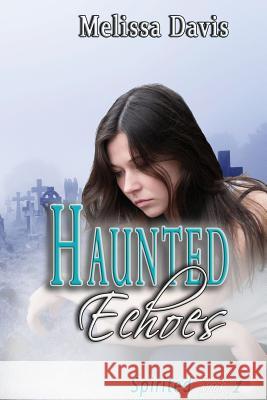 Haunted Echoes: Spirited Book 1 Melissa Davis 9781629896816 World Castle Publishing - książka