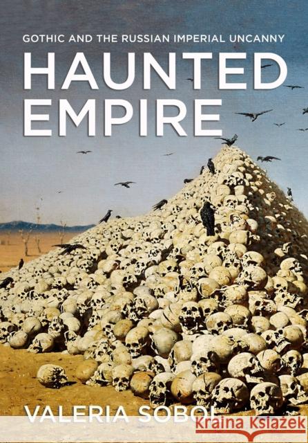 Haunted Empire: Gothic and the Russian Imperial Uncanny Valeria Sobol 9781501770104 Cornell University Press - książka