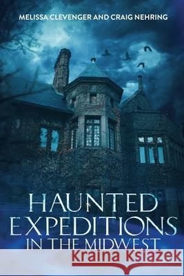 Haunted Expeditions In The Midwest Melissa Clevenger Craig Nehring 9781678053734 Lulu.com - książka
