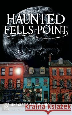 Haunted Fells Point: Ghosts of Baltimore's Waterfront Mike Carter Julia Dray 9781540216717 History Press Library Editions - książka