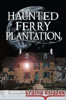 Haunted Ferry Plantation Kristen P. Ellis Alpheus J. Chewning Scott O. Moore 9781467157759 History Press - książka